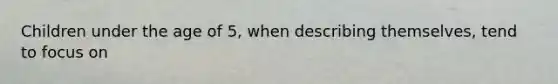 Children under the age of 5, when describing themselves, tend to focus on