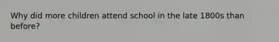 Why did more children attend school in the late 1800s than before?