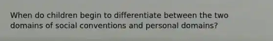 When do children begin to differentiate between the two domains of social conventions and personal domains?