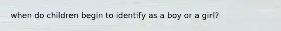 when do children begin to identify as a boy or a girl?