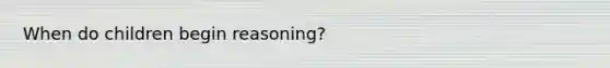 When do children begin reasoning?