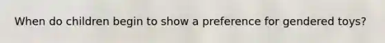 When do children begin to show a preference for gendered toys?