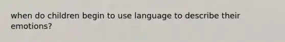 when do children begin to use language to describe their emotions?
