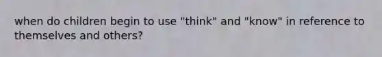 when do children begin to use "think" and "know" in reference to themselves and others?