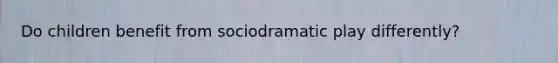 Do children benefit from sociodramatic play differently?