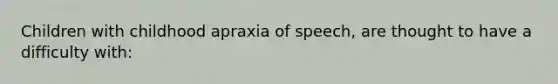 Children with childhood apraxia of speech, are thought to have a difficulty with: