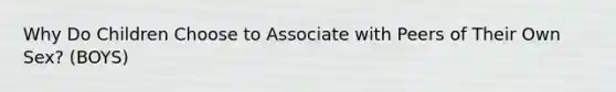 Why Do Children Choose to Associate with Peers of Their Own Sex? (BOYS)
