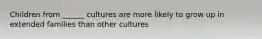 Children from ______ cultures are more likely to grow up in extended families than other cultures