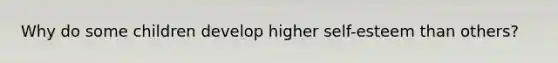 Why do some children develop higher self-esteem than others?