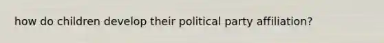 how do children develop their political party affiliation?