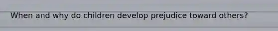 When and why do children develop prejudice toward others?