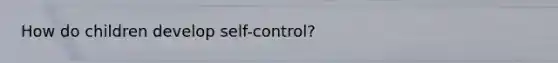 How do children develop self-control?