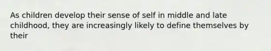 As children develop their sense of self in middle and late childhood, they are increasingly likely to define themselves by their