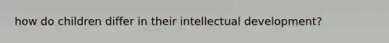 how do children differ in their intellectual development?