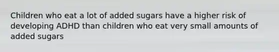 Children who eat a lot of added sugars have a higher risk of developing ADHD than children who eat very small amounts of added sugars