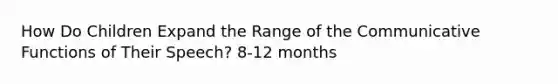 How Do Children Expand the Range of the Communicative Functions of Their Speech? 8-12 months