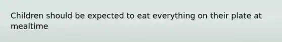 Children should be expected to eat everything on their plate at mealtime