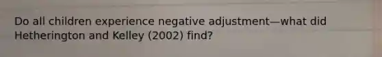 Do all children experience negative adjustment—what did Hetherington and Kelley (2002) find?