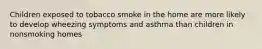 Children exposed to tobacco smoke in the home are more likely to develop wheezing symptoms and asthma than children in nonsmoking homes