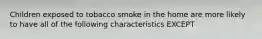 Children exposed to tobacco smoke in the home are more likely to have all of the following characteristics EXCEPT