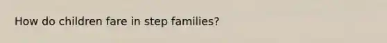 How do children fare in step families?