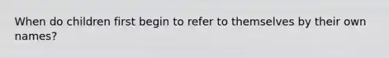 When do children first begin to refer to themselves by their own names?