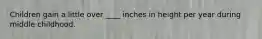 Children gain a little over ____ inches in height per year during middle childhood.