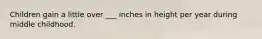 Children gain a little over ___ inches in height per year during middle childhood.