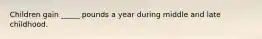 Children gain _____ pounds a year during middle and late childhood.