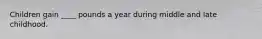 Children gain ____ pounds a year during middle and late childhood.