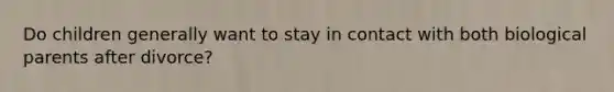 Do children generally want to stay in contact with both biological parents after divorce?
