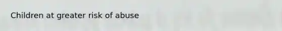 Children at greater risk of abuse