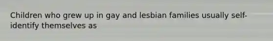 Children who grew up in gay and lesbian families usually self-identify themselves as