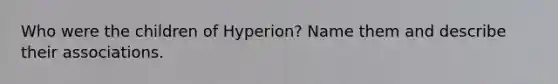 Who were the children of Hyperion? Name them and describe their associations.