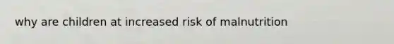 why are children at increased risk of malnutrition