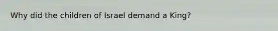 Why did the children of Israel demand a King?