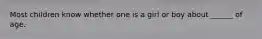 Most children know whether one is a girl or boy about ______ of age.