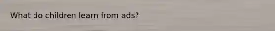 What do children learn from ads?