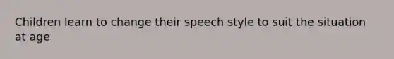 Children learn to change their speech style to suit the situation at age