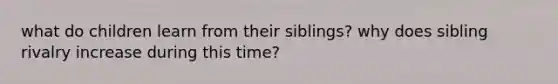 what do children learn from their siblings? why does sibling rivalry increase during this time?