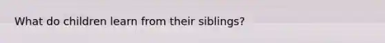 What do children learn from their siblings?