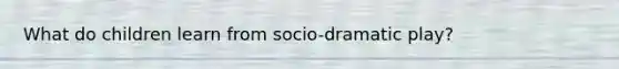 What do children learn from socio-dramatic play?