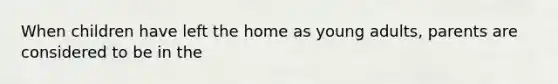 When children have left the home as young adults, parents are considered to be in the