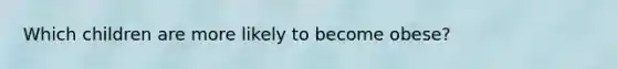 Which children are more likely to become obese?