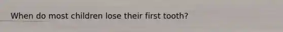 When do most children lose their first tooth?