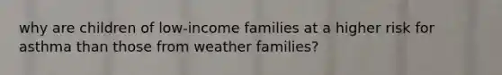 why are children of low-income families at a higher risk for asthma than those from weather families?