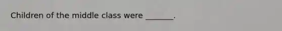 Children of the middle class were _______.
