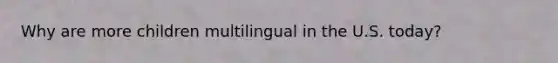 Why are more children multilingual in the U.S. today?