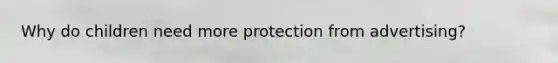 Why do children need more protection from advertising?