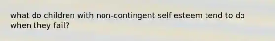 what do children with non-contingent self esteem tend to do when they fail?